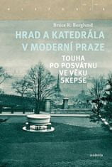 Bruce R. Berglund: Hrad a katedrála v moderní Praze - Touha po posvátnu ve věku skepse