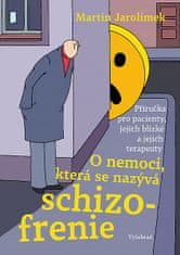 Martin Jarolímek: O nemoci, která se nazývá schizofrenie - Příručka pro pacienty, jejich blízké a jejich terapeuty