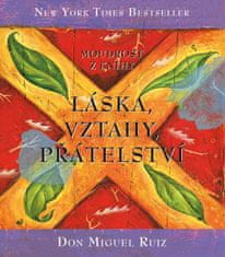 Don Miguel Ruiz: Moudrost z knihy Láska, vztahy, přátelství