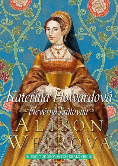 Alison Weirová: Kateřina Howardová - Nevěrná královna