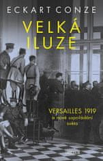 Eckart Conze: Velká iluze - VERSAILLES 1919 a nové uspořádání světa