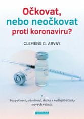 Clemens G. Arvay: Očkovat, nebo neočkovat proti koronaviru? - Bezpečnost, působení, rizika a vedlejší účinky nových vakcín