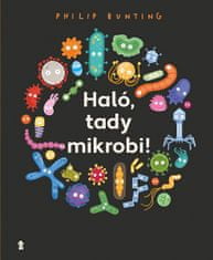Philip Bunting: Haló, tady mikrobi! - Seznamte se s viry, bakteriemi a dalšími malými podivíny ...