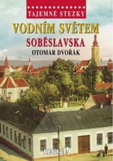 Otomar Dvořák: Tajemné stezky - Vodním světem Soběslavska