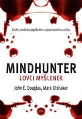 John E. Douglas: Mindhunter Lovci myšlenek - Jak proniknout do mysli sériového vraha