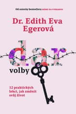 Edith Eva Egerová: Dar volby - 12 praktických lekcí, jak změnit svůj život