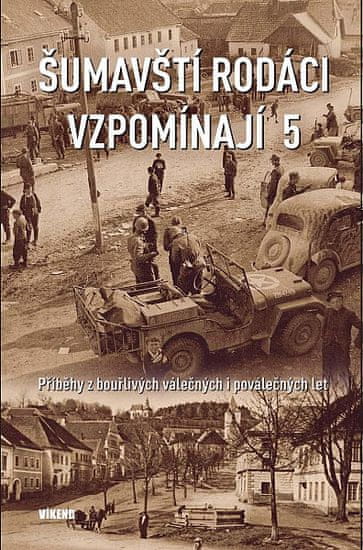 autorů kolektiv: Šumavští rodáci vzpomínají 5 - Příběhy z bouřlivých válečných i poválečných let