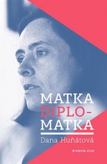 Dana Huňátová: Matka diplomatka - Vzpomínky na Finsko, Egypt, Malajsii a Chicago