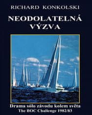 Richard Konkolski: Neodolatelná výzva : Drama sólo závodu kolem světa