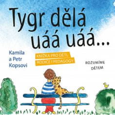 Kamila Kopsová: Tygr dělá uáá uáá … - Knížka pro děti, rodiče i pedagogy Rozumíme dětem