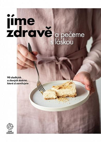 autorů kolektiv: Jíme zdravě a pečeme s láskou – 90 sladkých a slaných dobrot, které si zamilujete