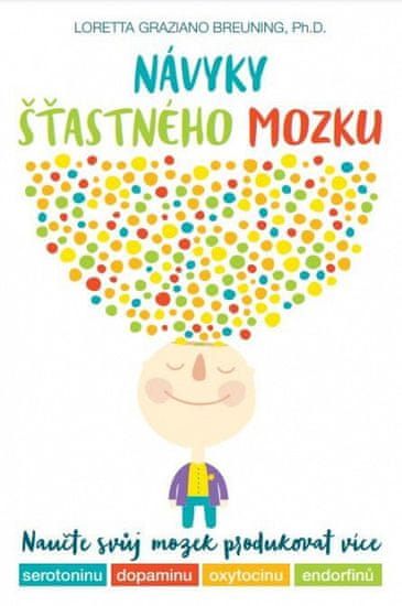 Loretta Graziano Breuning: Návyky šťastného mozku - Naučte svůj mozek produkovat více serotoninu, dopaminu, oxytocinu a endorfinů