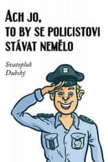 Svatopluk Dubský: Ach jo, to by se policistovi stávat nemělo