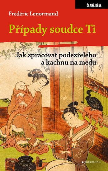 Lenormand Frédéric: Případy soudce Ti - Jak zpracovat podezřelého a kachnu na medu