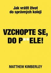 Matthew Kimberley: Vzchopte se, do p**dele! - Jak vrátit život do správných kolejí