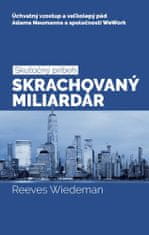 Reeves Wiedeman: Skrachovaný miliardár - Úchvatný vzostup a veľkolepý pád Adama Neumanna a spoločnosti WeWork