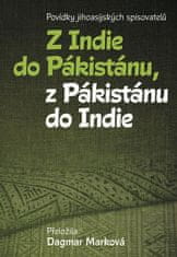 Dagmar Marková: Z Indie do Pákistánu, z Pákistánu do Indie - Povídky jihoasijských spisovatelů