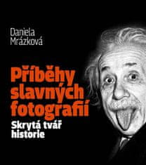 Daniela Mrázková: Příběhy slavných fotografií / Skrytá tvář historie