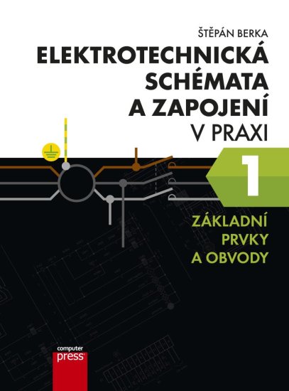 Berka Štěpán: Elektrotechnická schémata a zapojení v praxi 1 - Základní prvky a obvody