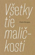 Claire Keegan: Všetky tie maličkosti