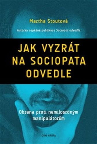 Martha Stoutová: Jak vyzrát na sociopata odvedle - Obrana proti nemilosrdným manipulátorům