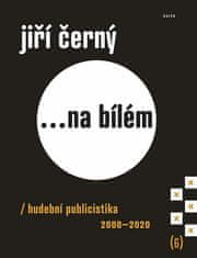 Jiří Černý: Jiří Černý... na bílém 6 - Hudební publicistika 2000-2020