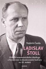 Čurda Vojtěch: Ladislav Štoll - Příběh komunistického ideologa a formování československé kultury ve