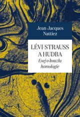 Nattiez Jean-Jacques: Lévi-Strauss a hudba - Esej o kouzlu homologie