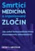 Gotzsche Peter C.: Smrtící medicína a organizovaný zločin - Jak velké farmaceutické firmy zkorumpova