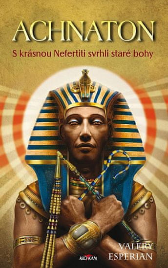 Valery Esperian: Achnaton - S krásnou Nefertiti svrhli staré bohy