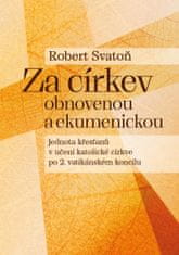 Svatoň Robert: Za církev obnovenou a ekumenickou - Jednota křesťanů v učení katolické církve po 2. v