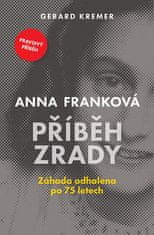 Gerard Kremer: Anna Franková Příběh zrady - Záhada odhalena po 75 letech