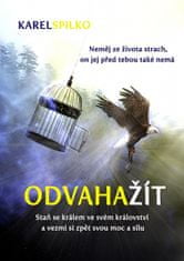 Karel Spilko: Odvaha žít - Staň se králem ve svém království a vezmi si zpět svou moc a sílu