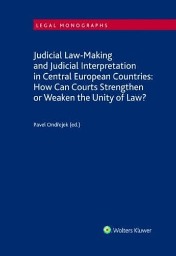 Pavel Ondřejek: Judicial Law-Making and Judicial Interpretation in Central European Countries - How Can Courts Strengthen or Weaken the Unity of Law?