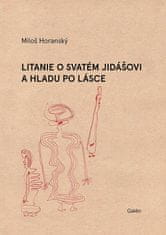 Miloš Horanský: Litanie o svatém Jidášovi a hladu po lásce