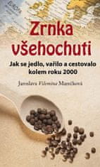 Marečková Jaroslava Vilemína: Zrnka všehochuti - Jak se jedlo, vařilo a cestovalo kolem roku 2000