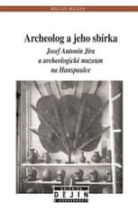 Miloš Hlava: Archeolog a jeho sbírka - Josef Antonín Jíra a archeologické muzeum na Hanspaulce