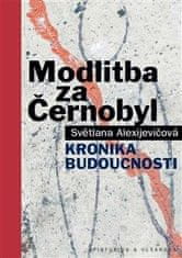 Světlana Alexijevičová: Modlitba za Černobyl - Kronika budoucnosti