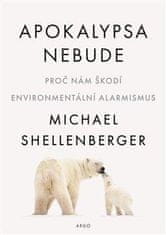 Shellenberger Michael: Apokalypsa nebude - Proč nám škodí environmentální alarmismus
