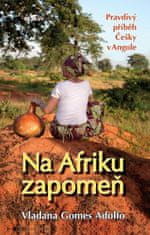 Gomes Adolfo Vladana: Na Afriku zapomeň - Pravdivý příběh Česky v Angole