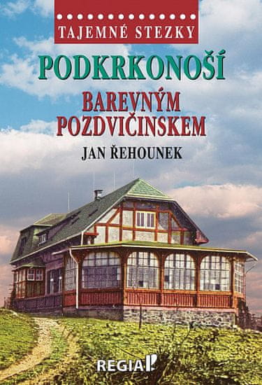 Jan Řehounek: Tajemné stezky - Podkrkonoší barevným Podzvičinskem