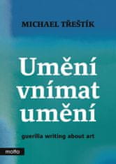 Třeštík Michael: Umění vnímat umění - guerilla writing about art