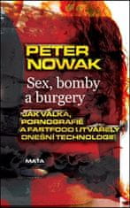 Petr Nowak: Sex, bomby a burgery - Jak válka, pornografie a fastfood utvářely dnešní technologii