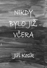 Jiří Kosík: Nikdy bylo již včera