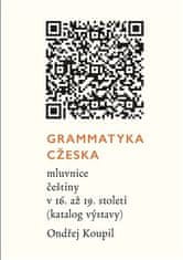 Ondřej Koupil: Grammatyka Cžeska - mluvnice češtiny v 16. až 19. století (katalog výstavy)