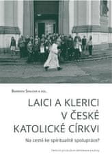 Barbora Spalová;kol.: Laici a klerici v české katolické církvi - Na cestě ke spiritualitě spolupráce?