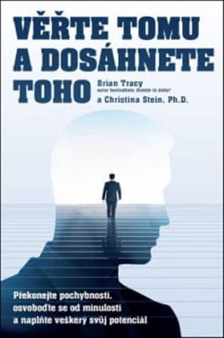 Brian Tracy: Věřte tomu a dosáhněte toho! - Překonejte své pochyby, nechte minulost a odhalte celý svůj potenciál