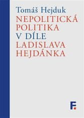 Tomáš Hejduk: Nepolitická politika v díle Ladislava Hejdánka