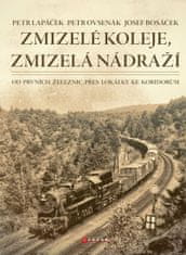 Lapáček Petr: Zmizelé koleje, zmizelá nádraží - Od prvních železnic přes lokálky ke koridorům