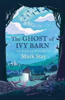 Stay Mark: The Ghost of Ivy Barn : The Witches of Woodville 3